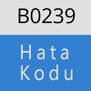 B0239 hatasi