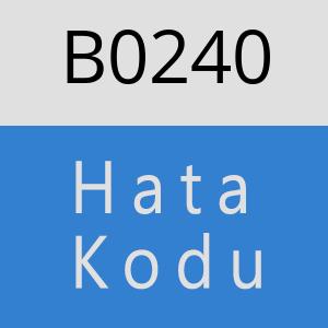 B0240 hatasi