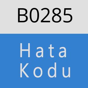 B0285 hatasi