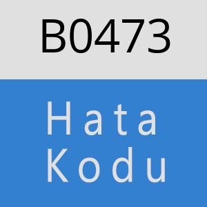 B0473 hatasi