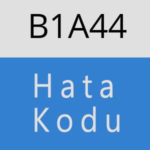 B1A44 hatasi