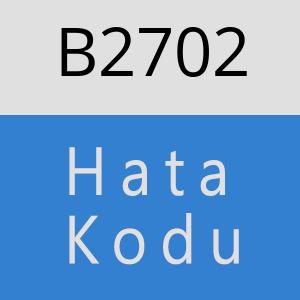 B2702 hatasi