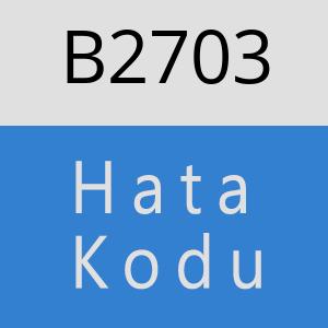 B2703 hatasi