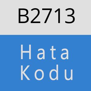 B2713 hatasi