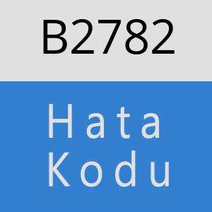 B2782 hatasi