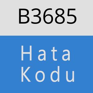 B3685 hatasi