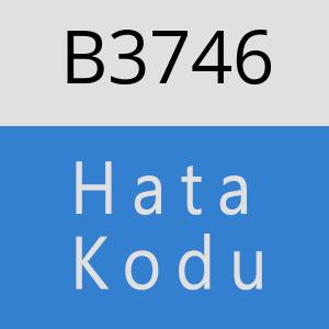 B3746 hatasi