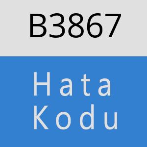 B3867 hatasi