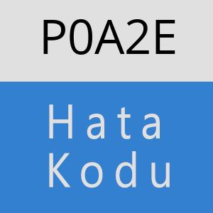 P0A2E hatasi