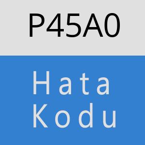 P45A0 hatasi