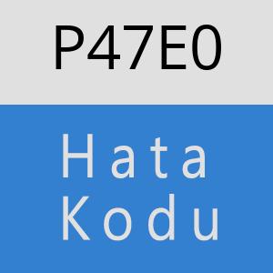 P47E0 hatasi