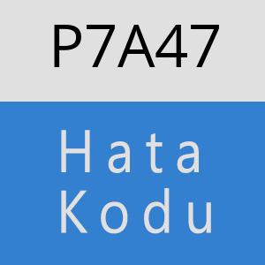 P7A47 hatasi