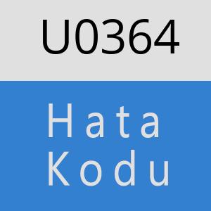 U0364 hatasi