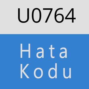 U0764 hatasi